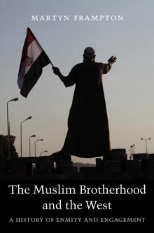 The Muslim Brotherhood and the West : A History of Enmity and Engagement