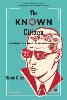 The Known Citizen : A History of Privacy in Modern America