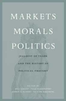 Markets, Morals, Politics : Jealousy of Trade and the History of Political Thought