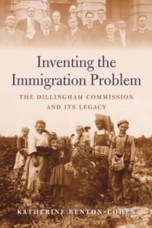 Inventing the Immigration Problem : The Dillingham Commission and Its Legacy