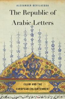 The Republic of Arabic Letters : Islam and the European Enlightenment