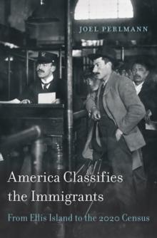 America Classifies the Immigrants : From Ellis Island to the 2020 Census