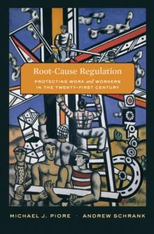 Root-Cause Regulation : Protecting Work and Workers in the Twenty-First Century