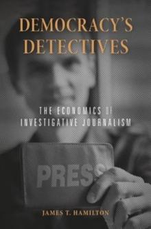 Democracys Detectives : The Economics of Investigative Journalism