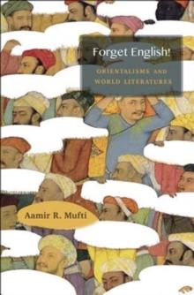 Forget English! : Orientalisms And World Literatures