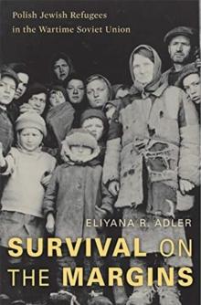 Survival on the Margins : Polish Jewish Refugees in the Wartime Soviet Union