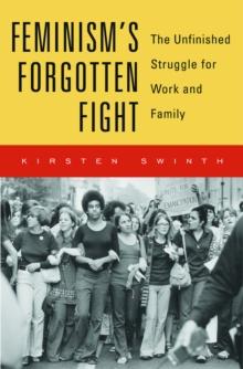 Feminism's Forgotten Fight : The Unfinished Struggle for Work and Family