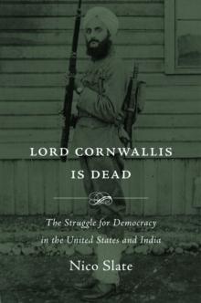 Lord Cornwallis Is Dead : The Struggle for Democracy in the United States and India