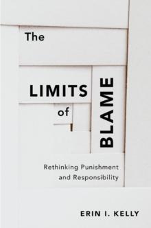 The Limits of Blame : Rethinking Punishment and Responsibility