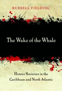 The Wake of the Whale : Hunter Societies in the Caribbean and North Atlantic