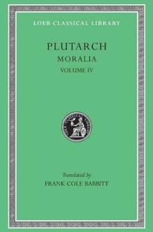 Moralia, IV : Roman Questions. Greek Questions. Greek and Roman Parallel Stories. On the Fortune of the Romans. On the Fortune or the Virtue of Alexander. Were the Athenians More Famous in War or in W