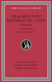 Fragmentary Republican Latin, Volume I : Ennius, Testimonia. Epic Fragments