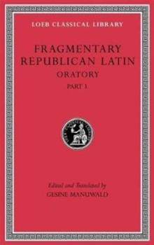 Fragmentary Republican Latin, Volume III : Oratory, Part 1