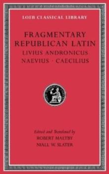 Fragmentary Republican Latin, Volume VI : Livius Andronicus. Naevius. Caecilius