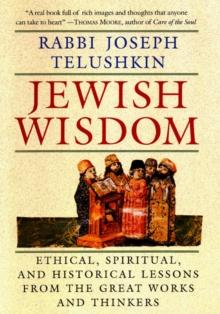 Jewish Wisdom : The Essential Teachings and How They Have Shaped the Jewish Religion, Its People, Culture and History