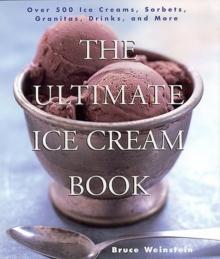 The Ultimate Ice Cream Book : Over 500 Ice Creams, Sorbets, Granitas, Drinks, And More