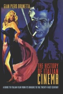 The History of Italian Cinema : A Guide to Italian Film from Its Origins to the Twenty-First Century