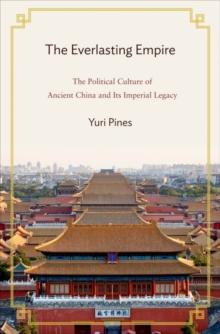 The Everlasting Empire : The Political Culture of Ancient China and Its Imperial Legacy