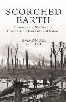 Scorched Earth : Environmental Warfare as a Crime against Humanity and Nature