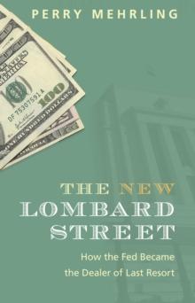 The New Lombard Street : How the Fed Became the Dealer of Last Resort