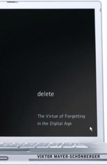 Delete : The Virtue of Forgetting in the Digital Age