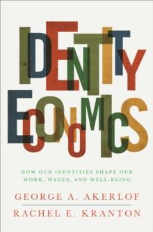 Identity Economics : How Our Identities Shape Our Work, Wages, and Well-Being