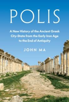 Polis : A New History of the Ancient Greek City-State from the Early Iron Age to the End of Antiquity