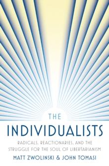 The Individualists : Radicals, Reactionaries, and the Struggle for the Soul of Libertarianism