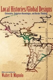 Local Histories/Global Designs : Coloniality, Subaltern Knowledges, and Border Thinking