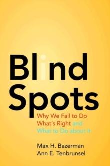 Blind Spots : Why We Fail to Do What's Right and What to Do about It