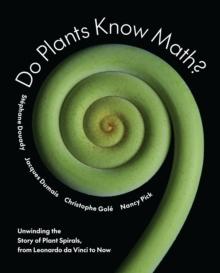 Do Plants Know Math? : Unwinding the Story of Plant Spirals, from Leonardo da Vinci to Now