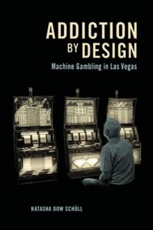 Addiction by Design : Machine Gambling in Las Vegas