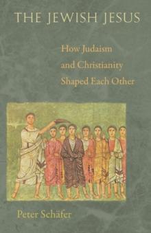 The Jewish Jesus : How Judaism and Christianity Shaped Each Other