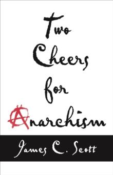 Two Cheers for Anarchism : Six Easy Pieces on Autonomy, Dignity, and Meaningful Work and Play