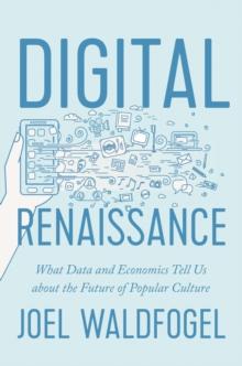 Digital Renaissance : What Data and Economics Tell Us about the Future of Popular Culture