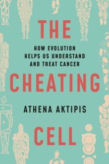 The Cheating Cell : How Evolution Helps Us Understand and Treat Cancer