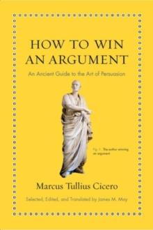 How to Win an Argument : An Ancient Guide to the Art of Persuasion