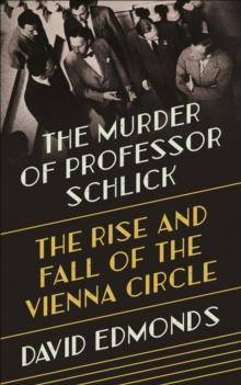 The Murder of Professor Schlick : The Rise and Fall of the Vienna Circle