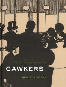 Gawkers : Art and Audience in Late Nineteenth-Century France