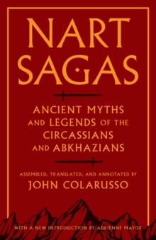 Nart Sagas : Ancient Myths and Legends of the Circassians and Abkhazians