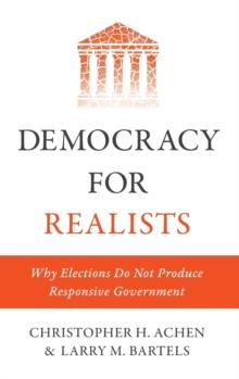 Democracy for Realists : Why Elections Do Not Produce Responsive Government