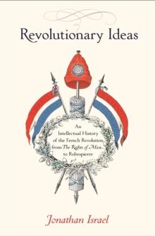 Revolutionary Ideas : An Intellectual History of the French Revolution from The Rights of Man to Robespierre