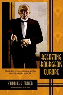 Recasting Bourgeois Europe : Stabilization in France, Germany, and Italy in the Decade after World War I