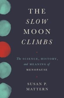 The Slow Moon Climbs : The Science, History, and Meaning of Menopause