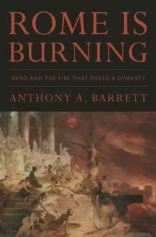 Rome Is Burning : Nero and the Fire That Ended a Dynasty