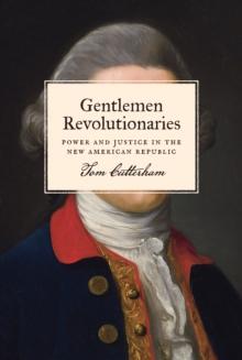 Gentlemen Revolutionaries : Power and Justice in the New American Republic