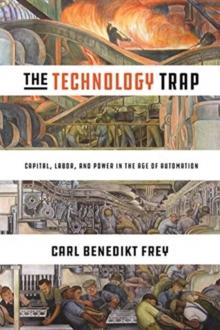 The Technology Trap : Capital, Labor, and Power in the Age of Automation