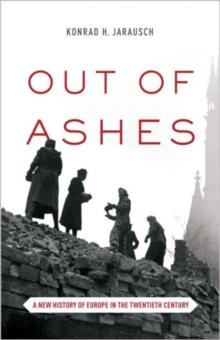 Out of Ashes : A New History of Europe in the Twentieth Century