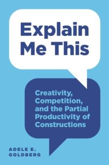 Explain Me This : Creativity, Competition, and the Partial Productivity of Constructions