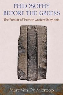 Philosophy before the Greeks : The Pursuit of Truth in Ancient Babylonia